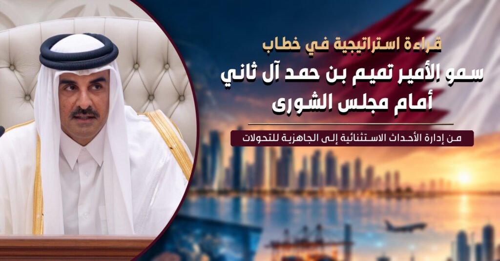 قراءة استراتيجية في خطاب سمو الأمير تميم بن حمد آل ثاني أمام مجلس الشورى من إدارة الأحداث الاستثنائية إلى الجاهزية للتحولات